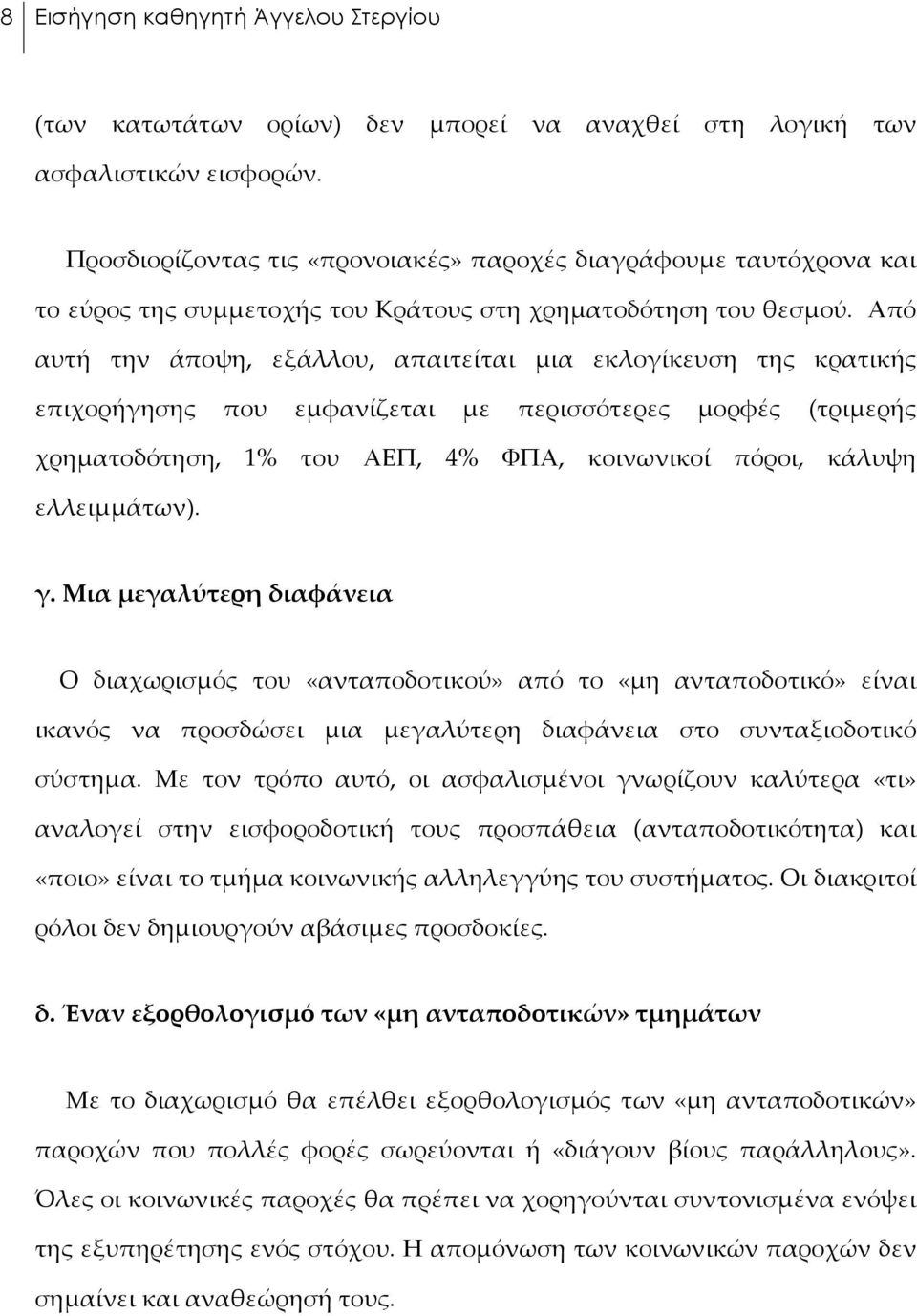 Από αυτή την άποψη, εξάλλου, απαιτείται μια εκλογίκευση της κρατικής επιχορήγησης που εμφανίζεται με περισσότερες μορφές (τριμερής χρηματοδότηση, 1% του ΑΕΠ, 4% ΦΠΑ, κοινωνικοί πόροι, κάλυψη