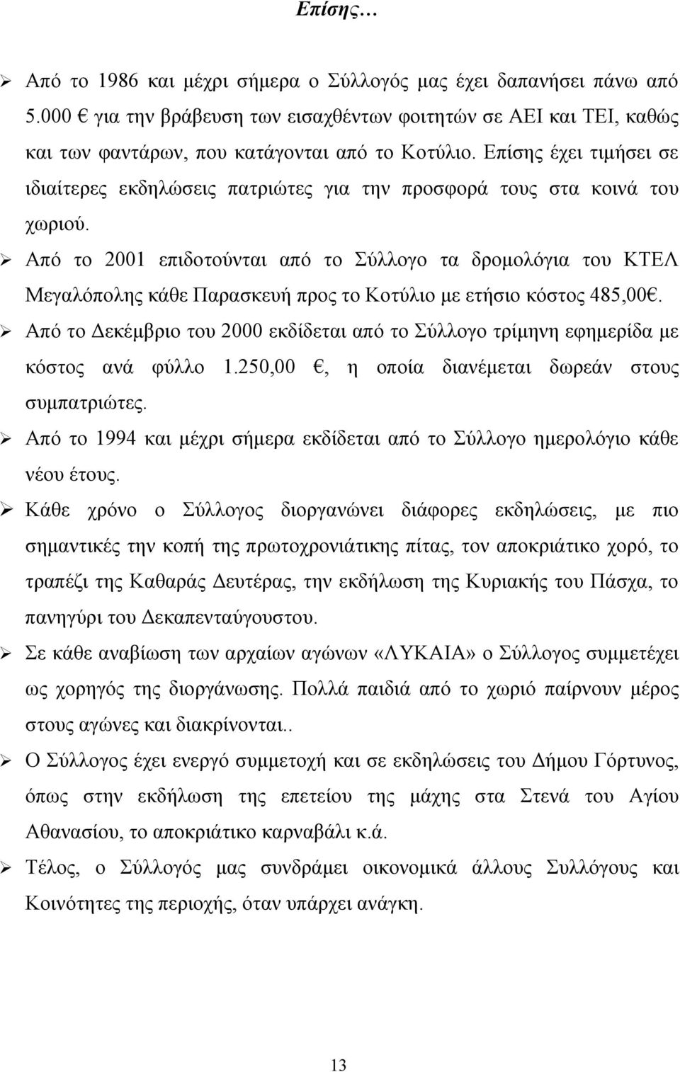 Από το 2001 επιδοτούνται από το Σύλλογο τα δρομολόγια του ΚΤΕΛ Μεγαλόπολης κάθε Παρασκευή προς το Κοτύλιο με ετήσιο κόστος 485,00.