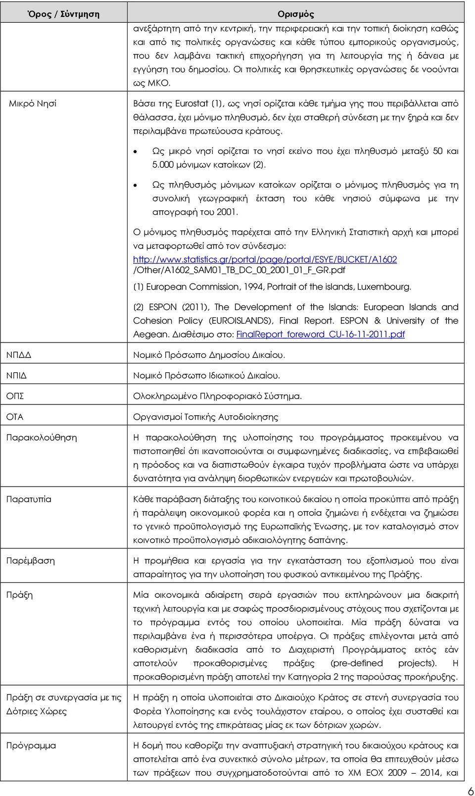 Βάσει της Eurostat [1], ως νησί ορίζεται κάθε τµήµα γης που περιβάλλεται από θάλασσα, έχει µόνιµο πληθυσµό, δεν έχει σταθερή σύνδεση µε την ξηρά και δεν περιλαµβάνει πρωτεύουσα κράτους.