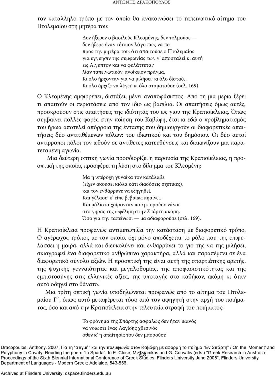 Κι όλο ήρχονταν για να μιλήσει κι όλο δίσταζε. Κι όλο άρχιζε να λέγει κι όλο σταματούσε (σελ. 169). Ο Κλεομένης αμφιρρέπει, διστάζει, μένει αναποφάσιστος.