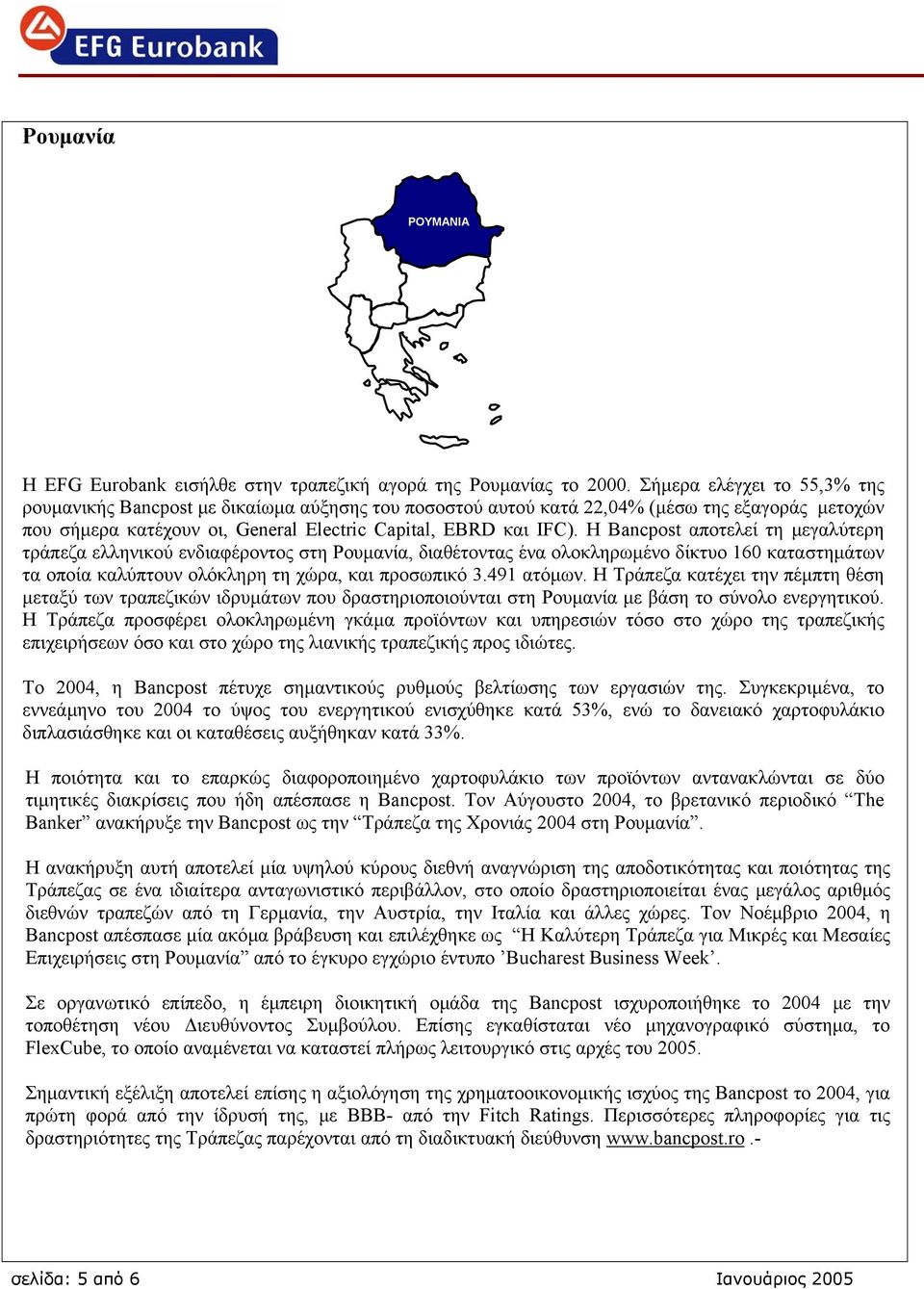 Η Bancpost αποτελεί τη µεγαλύτερη τράπεζα ελληνικού ενδιαφέροντος στη Ρουµανία, διαθέτοντας ένα ολοκληρωµένο δίκτυο 160 καταστηµάτων τα οποία καλύπτουν ολόκληρη τη χώρα, και προσωπικό 3.491 ατόµων.