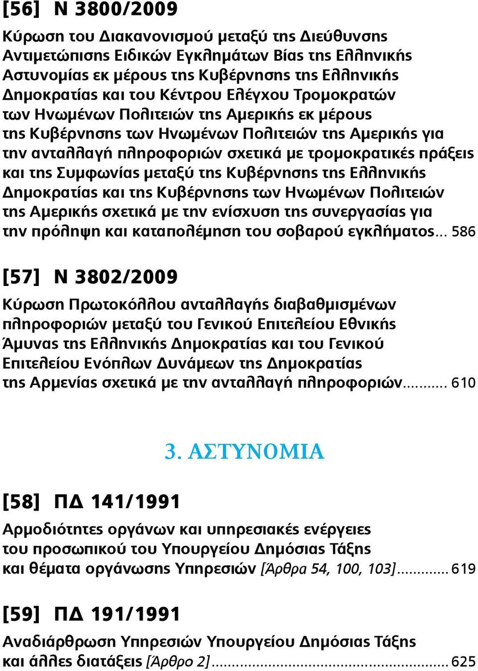 μεταξύ της Κυβέρνησης της Ελληνικής Δημοκρατίας και της Κυβέρνησης των Ηνωμένων Πολιτειών της Αμερικής σχετικά με την ενίσχυση της συνεργασίας για την πρόληψη και καταπολέμηση του σοβαρού εγκλήματος.