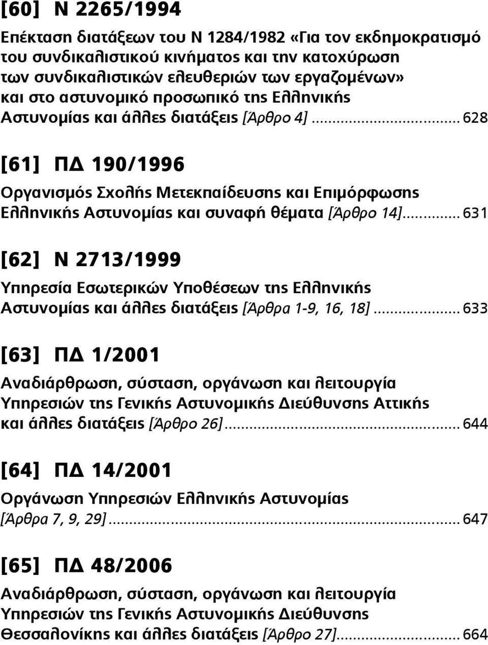 .. 631 [62] Ν 2713/1999 Υπηρεσία Εσωτερικών Υποθέσεων της Ελληνικής Αστυνομίας και άλλες διατάξεις [Άρθρα 1-9, 16, 18].