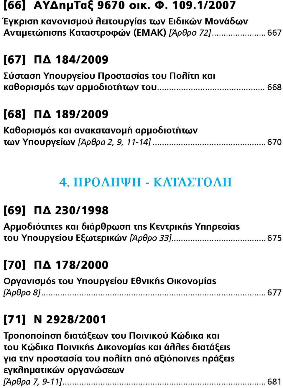 .. 668 [68] ΠΔ 189/2009 Καθορισμός και ανακατανομή αρμοδιοτήτων των Υπουργείων [Άρθρα 2, 9, 11-14]... 670 [69] ΠΔ 230/1998 4.