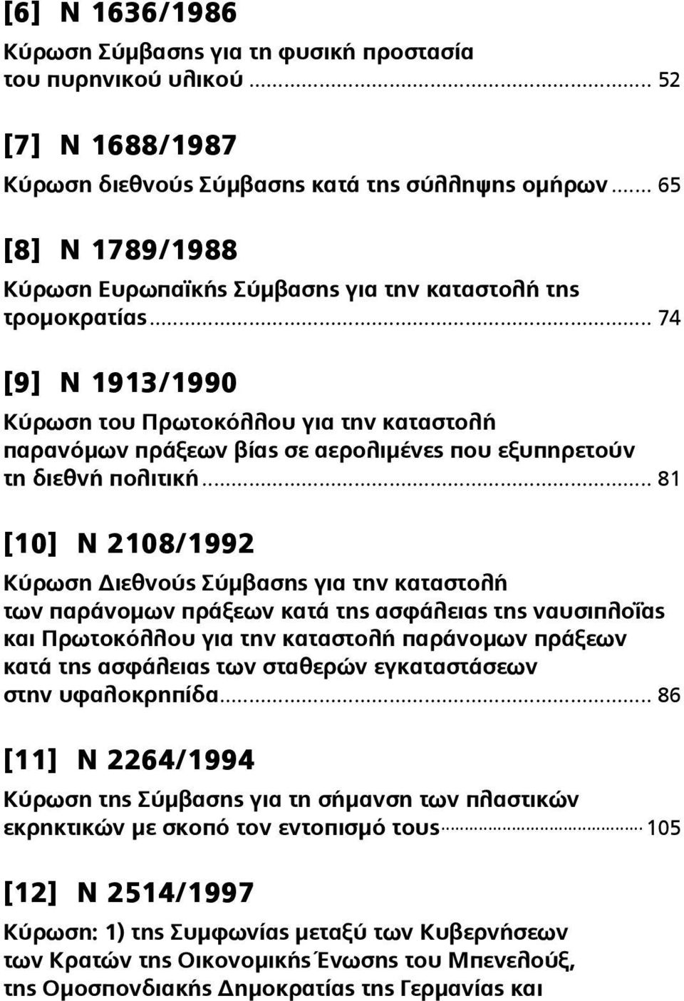 .. 74 [9] Ν 1913/1990 Κύρωση του Πρωτοκόλλου για την καταστολή παρανόμων πράξεων βίας σε αερολιμένες που εξυπηρετούν τη διεθνή πολιτική.