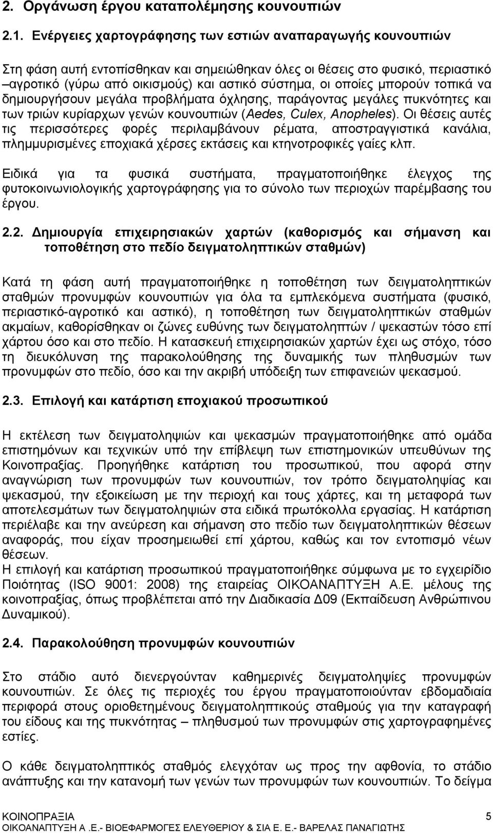 μπορούν τοπικά να δημιουργήσουν μεγάλα προβλήματα όχλησης, παράγοντας μεγάλες πυκνότητες και των τριών κυρίαρχων γενών κουνουπιών (Aedes, Culex, Anopheles).