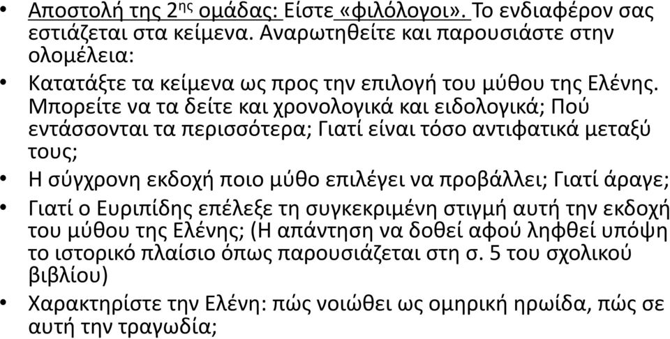 Μπορείτε να τα δείτε και χρονολογικά και ειδολογικά; Πού εντάσσονται τα περισσότερα; Γιατί είναι τόσο αντιφατικά μεταξύ τους; Η σύγχρονη εκδοχή ποιο μύθο επιλέγει να