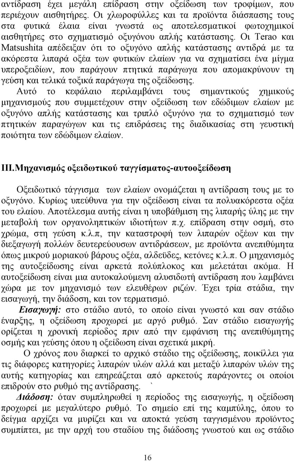 Οι Terao και Matsushita απέδειξαν ότι το οξυγόνο απλής κατάστασης αντιδρά µε τα ακόρεστα λιπαρά οξέα των φυτικών ελαίων για να σχηµατίσει ένα µίγµα υπεροξειδίων, που παράγουν πτητικά παράγωγα που