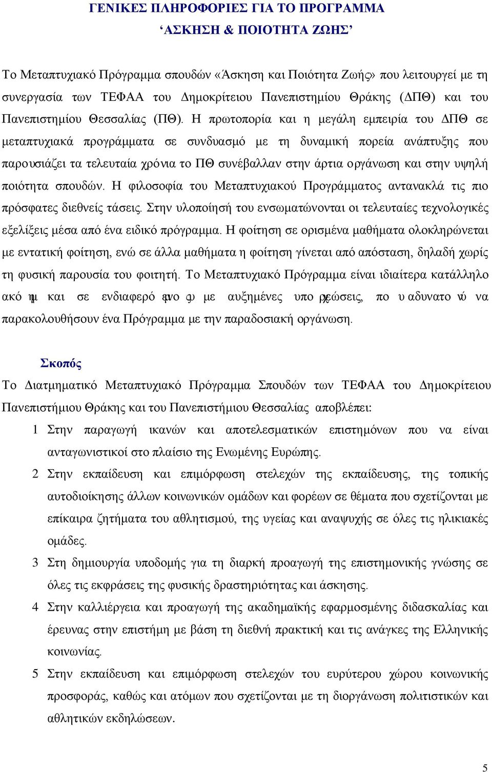 Η πρωτοπορία και η μεγάλη εμπειρία του ΔΠΘ σε μεταπτυχιακά προγράμματα σε συνδυασμό με τη δυναμική πορεία ανάπτυξης που παρουσιάζει τα τελευταία χρόνια το ΠΘ συνέβαλλαν στην άρτια οργάνωση και στην