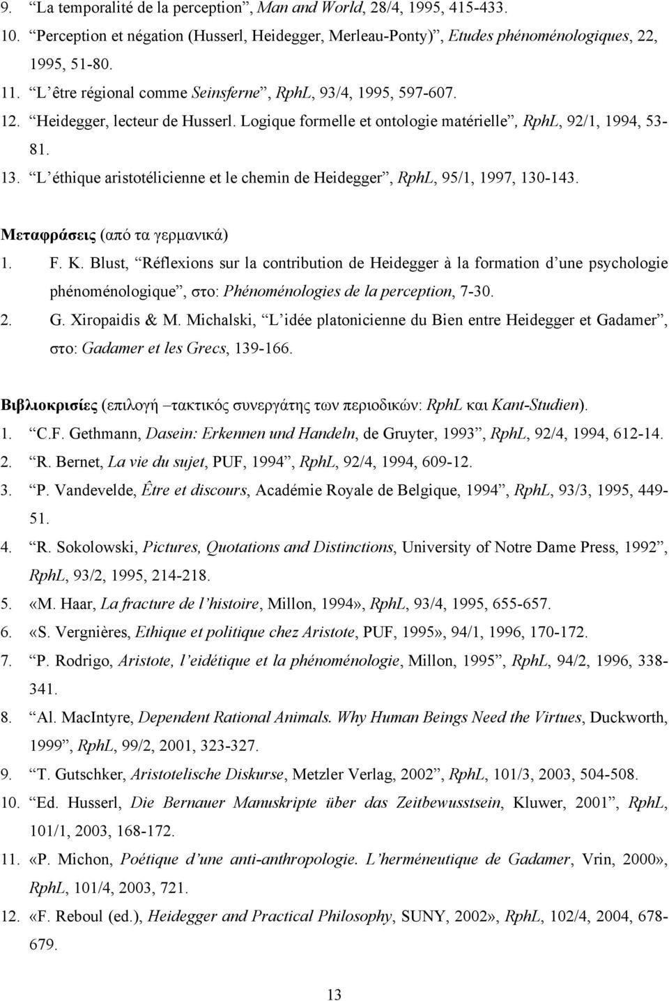 L éthique aristotélicienne et le chemin de Heidegger, RphL, 95/1, 1997, 130-143. Μεταφράσεις (από τα γερµανικά) 1. F. K.