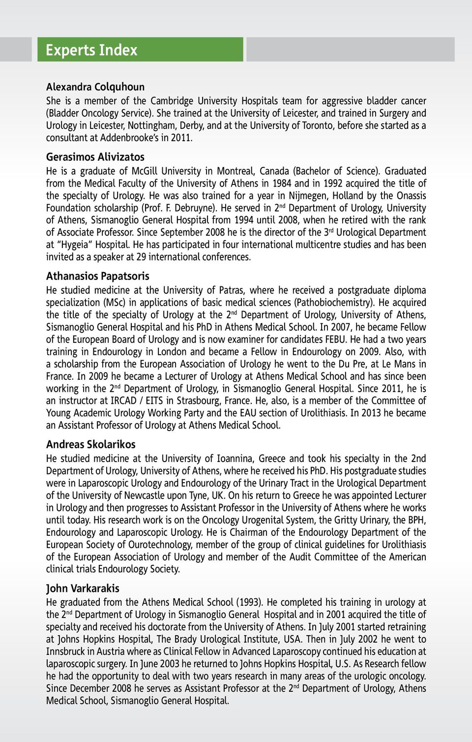 in 2011. Gerasimos Alivizatos He is a graduate of McGill University in Montreal, Canada (Bachelor of Science).