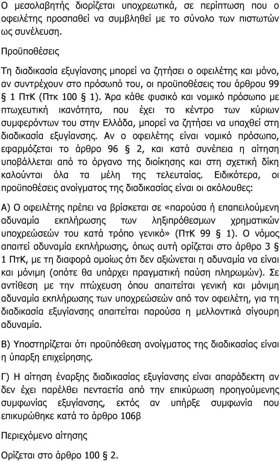 Άρα κάθε φυσικό και νοµικό πρόσωπο µε πτωχευτική ικανότητα, που έχει το κέντρο των κύριων συµφερόντων του στην Ελλάδα, µπορεί να ζητήσει να υπαχθεί στη διαδικασία εξυγίανσης.