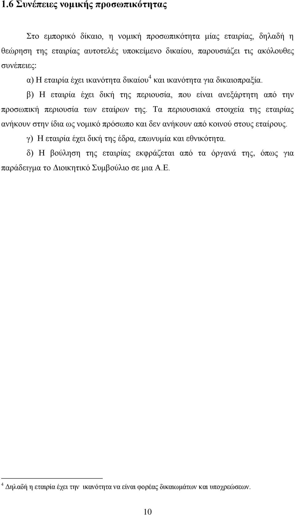 Τα περιουσιακά στοιχεία της εταιρίας ανήκουν στην ίδια ως νομικό πρόσωπο και δεν ανήκουν από κοινού στους εταίρους. γ) Η εταιρία έχει δική της έδρα, επωνυμία και εθνικότητα.