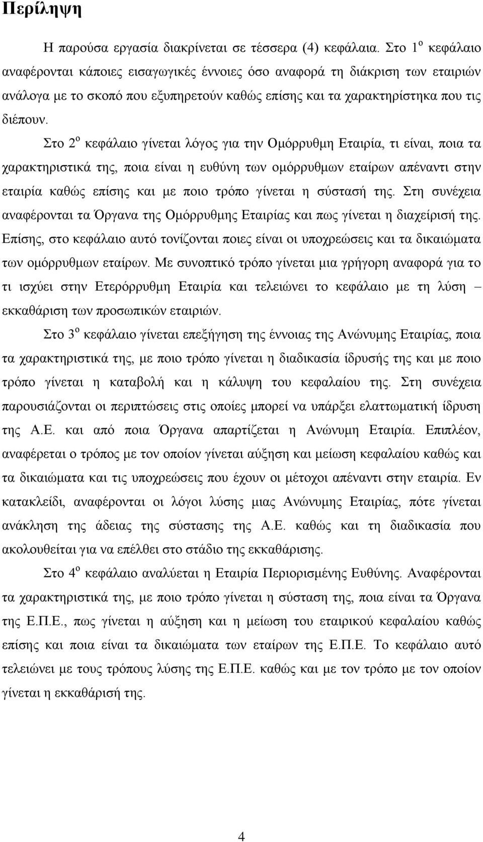 Στο 2 ο κεφάλαιο γίνεται λόγος για την Ομόρρυθμη Εταιρία, τι είναι, ποια τα χαρακτηριστικά της, ποια είναι η ευθύνη των ομόρρυθμων εταίρων απέναντι στην εταιρία καθώς επίσης και με ποιο τρόπο γίνεται