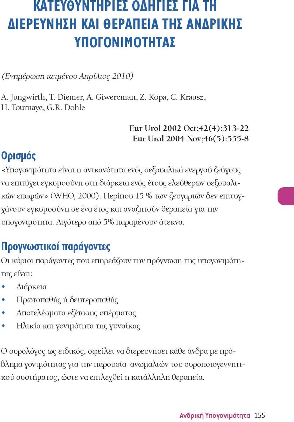 Περίπου 15 % των ζευγαριών δεν επιτυγχάνουν εγκυμοσύνη σε ένα έτος και αναζητούν θεραπεία για την υπογονιμότητα. Λιγότερο από 5% παραμένουν άτεκνα.