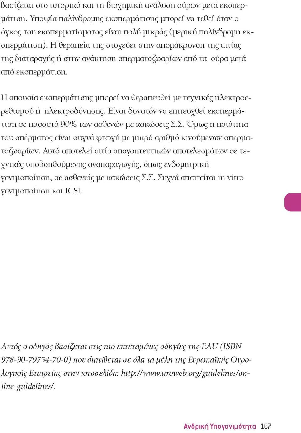 Η θεραπεία της στοχεύει στην απομάκρυνση της αιτίας της διαταραχής ή στην ανάκτηση σπερματοζωαρίων από τα ούρα μετά από εκσπερμάτιση.