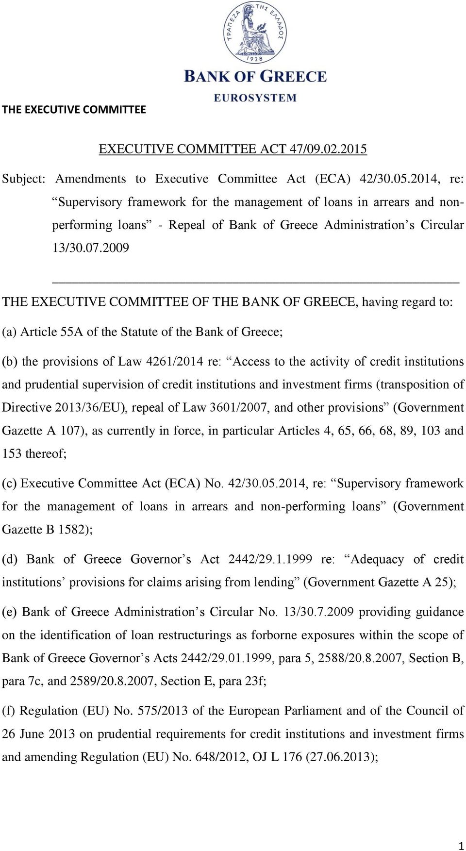 2009 THE EXECUTIVE COMMITTEE OF THE BANK OF GREECE, having regard to: (a) Article 55A of the Statute of the Bank of Greece; (b) the provisions of Law 4261/2014 re: Access to the activity of credit