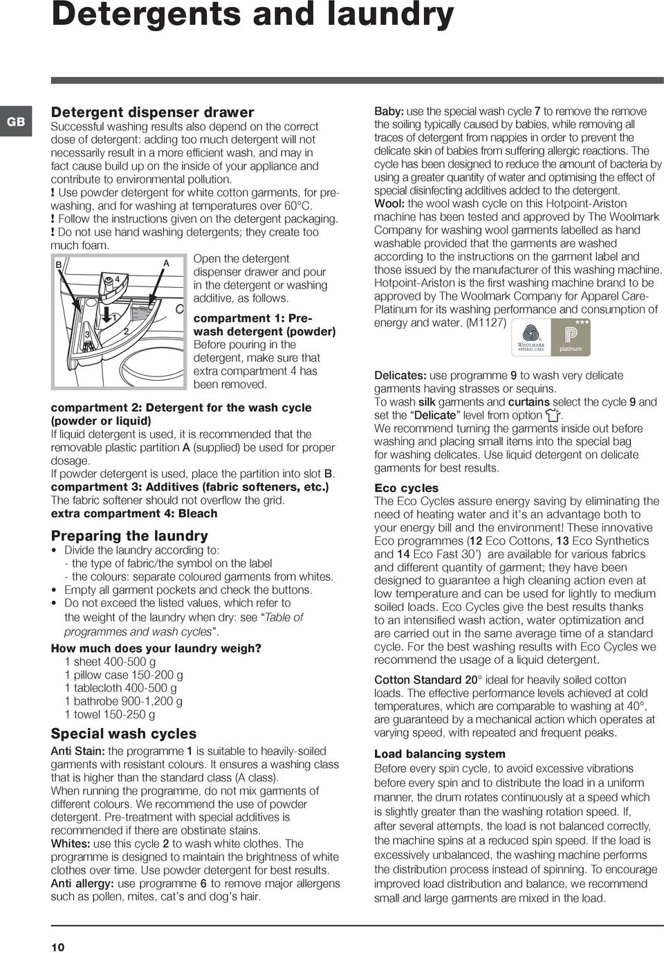 ! Use powder detergent for white cotton garments, for prewashing, and for washing at temperatures over 60 C.! Follow the instructions given on the detergent packaging.
