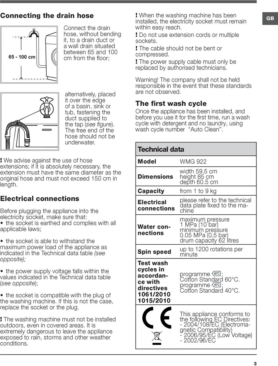 ! We advise against the use of hose extensions; if it is absolutely necessary, the extension must have the same diameter as the original hose and must not exceed 150 cm in length.