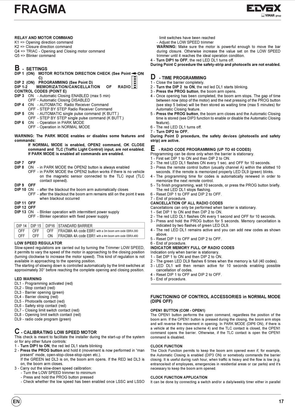 Closing DISABLED DIP 4 ON - AUTOMATIC Radio Receiver Command OFF - STEP BY STEP Radio Receiver Command DIP 5 ON - AUTOMATIC single pulse command (K BUTT.