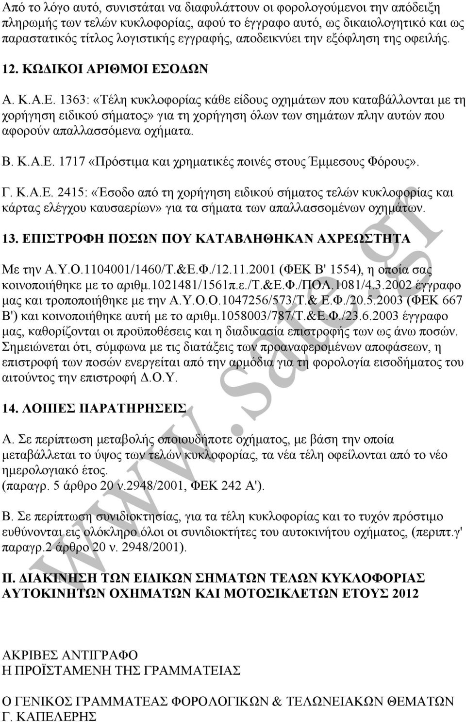 Ο ΩΝ Α. Κ.Α.Ε. 1363: «Τέλη κυκλοφορίας κάθε είδους οχηµάτων που καταβάλλονται µε τη χορήγηση ειδικού σήµατος» για τη χορήγηση όλων των σηµάτων πλην αυτών που αφορούν απαλλασσόµενα οχήµατα. Β. Κ.Α.Ε. 1717 «Πρόστιµα και χρηµατικές ποινές στους Έµµεσους Φόρους».