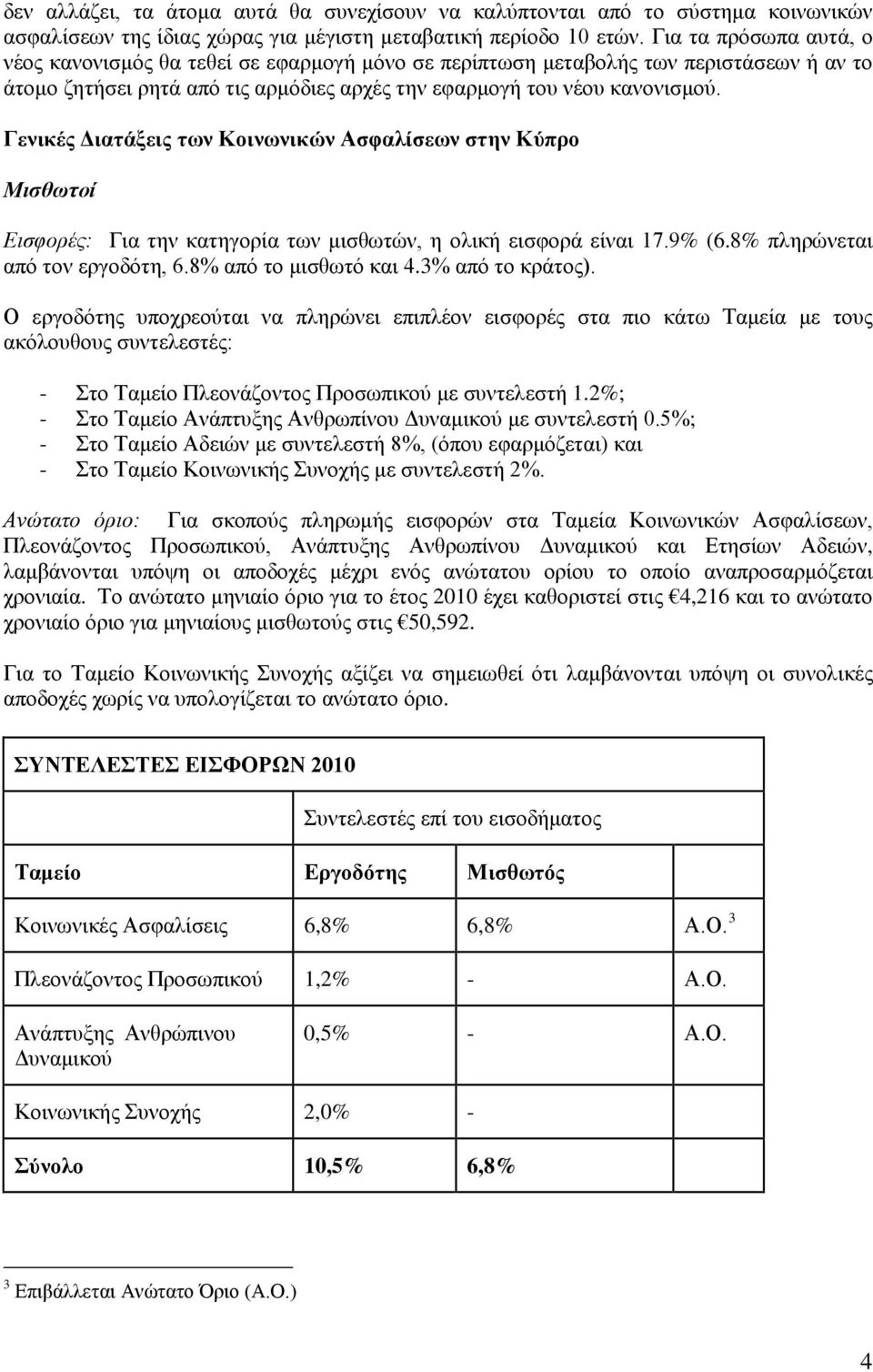 Γενικές Διατάξεις των Κοινωνικών Ασφαλίσεων στην Κύπρο Μισθωτοί Εισφορές: Για την κατηγορία των μισθωτών, η ολική εισφορά είναι 17.9% (6.8% πληρώνεται από τον εργοδότη, 6.8% από το μισθωτό και 4.