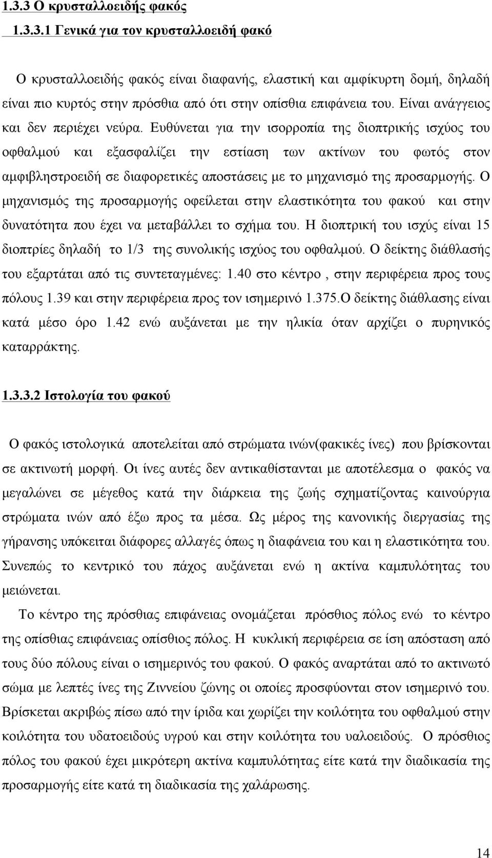 Ευθύνεται για την ισορροπία της διοπτρικής ισχύος του οφθαλµού και εξασφαλίζει την εστίαση των ακτίνων του φωτός στον αµφιβληστροειδή σε διαφορετικές αποστάσεις µε το µηχανισµό της προσαρµογής.