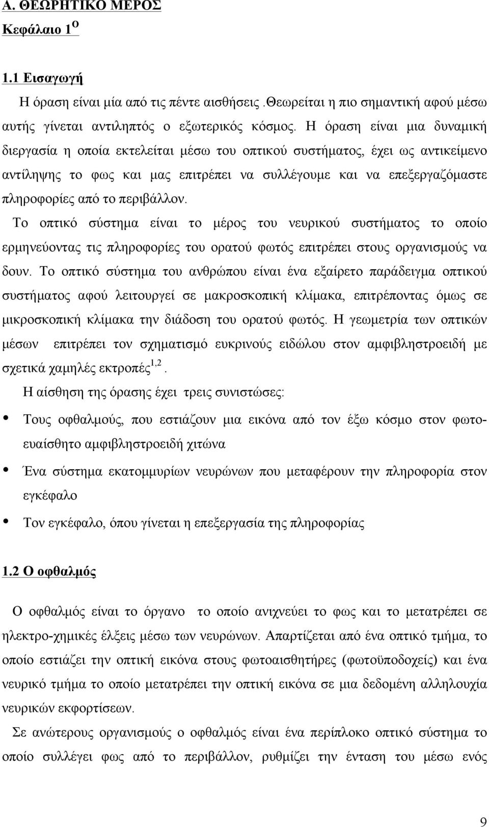 περιβάλλον. Το οπτικό σύστηµα είναι το µέρος του νευρικού συστήµατος το οποίο ερµηνεύοντας τις πληροφορίες του ορατού φωτός επιτρέπει στους οργανισµούς να δουν.