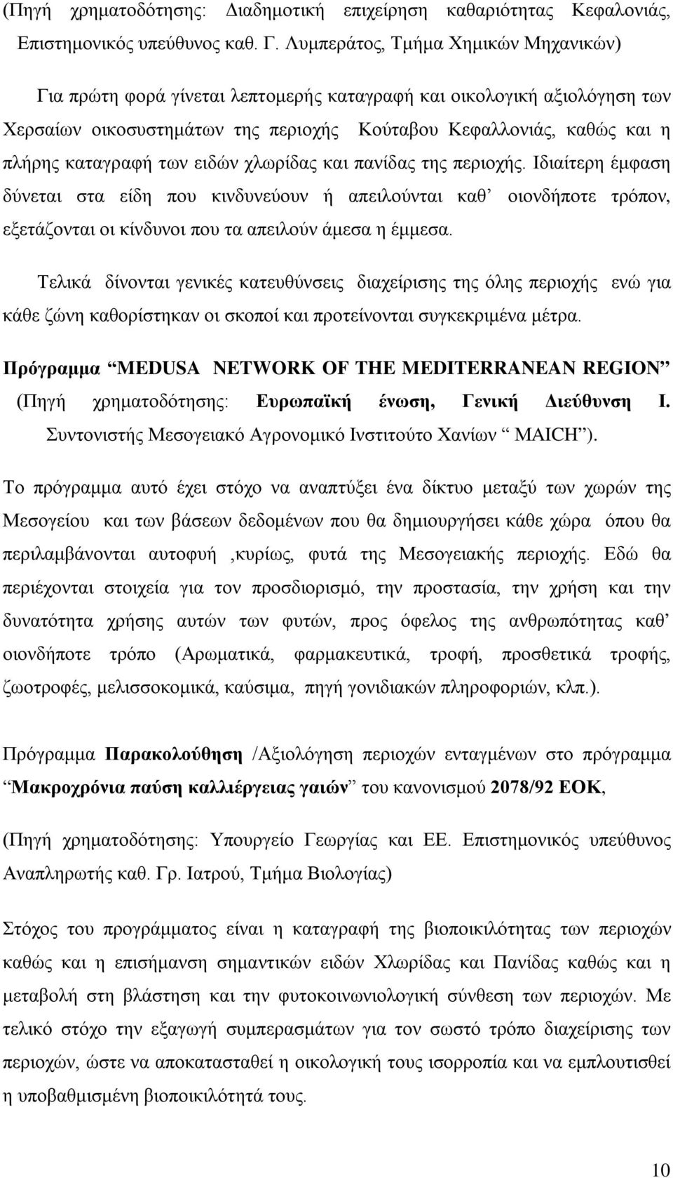 των ειδών χλωρίδας και πανίδας της περιοχής. Ιδιαίτερη έμφαση δύνεται στα είδη που κινδυνεύουν ή απειλούνται καθ οιονδήποτε τρόπον, εξετάζονται οι κίνδυνοι που τα απειλούν άμεσα η έμμεσα.