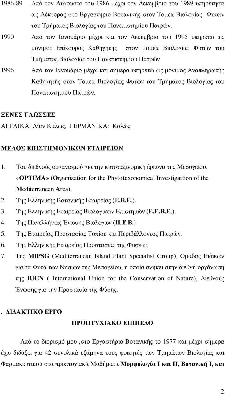 1996 Από τον Ιανουάριο μέχρι και σήμερα υπηρετώ ως μόνιμος Αναπληρωτής Καθηγητής στον Τομέα Βιολογίας Φυτών του Τμήματος Βιολογίας του Πανεπιστημίου Πατρών.