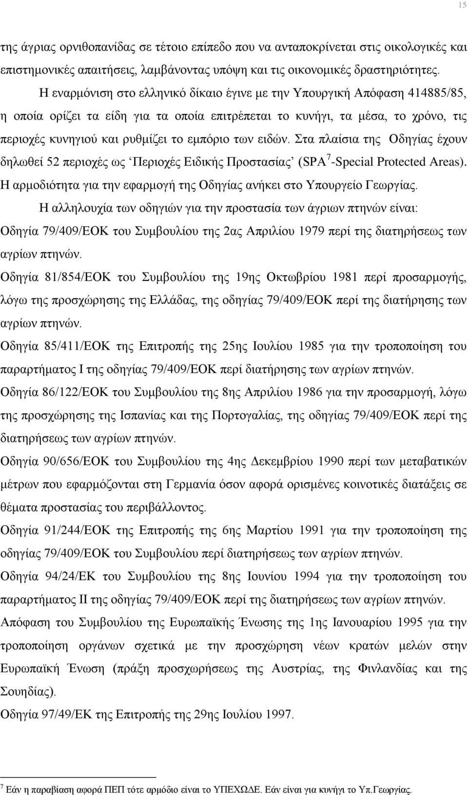 των ειδών. Στα πλαίσια της Οδηγίας έχουν δηλωθεί 52 περιοχές ως Περιοχές Ειδικής Προστασίας (SPA 7 -Special Protected Areas). Η αρμοδιότητα για την εφαρμογή της Οδηγίας ανήκει στο Υπουργείο Γεωργίας.