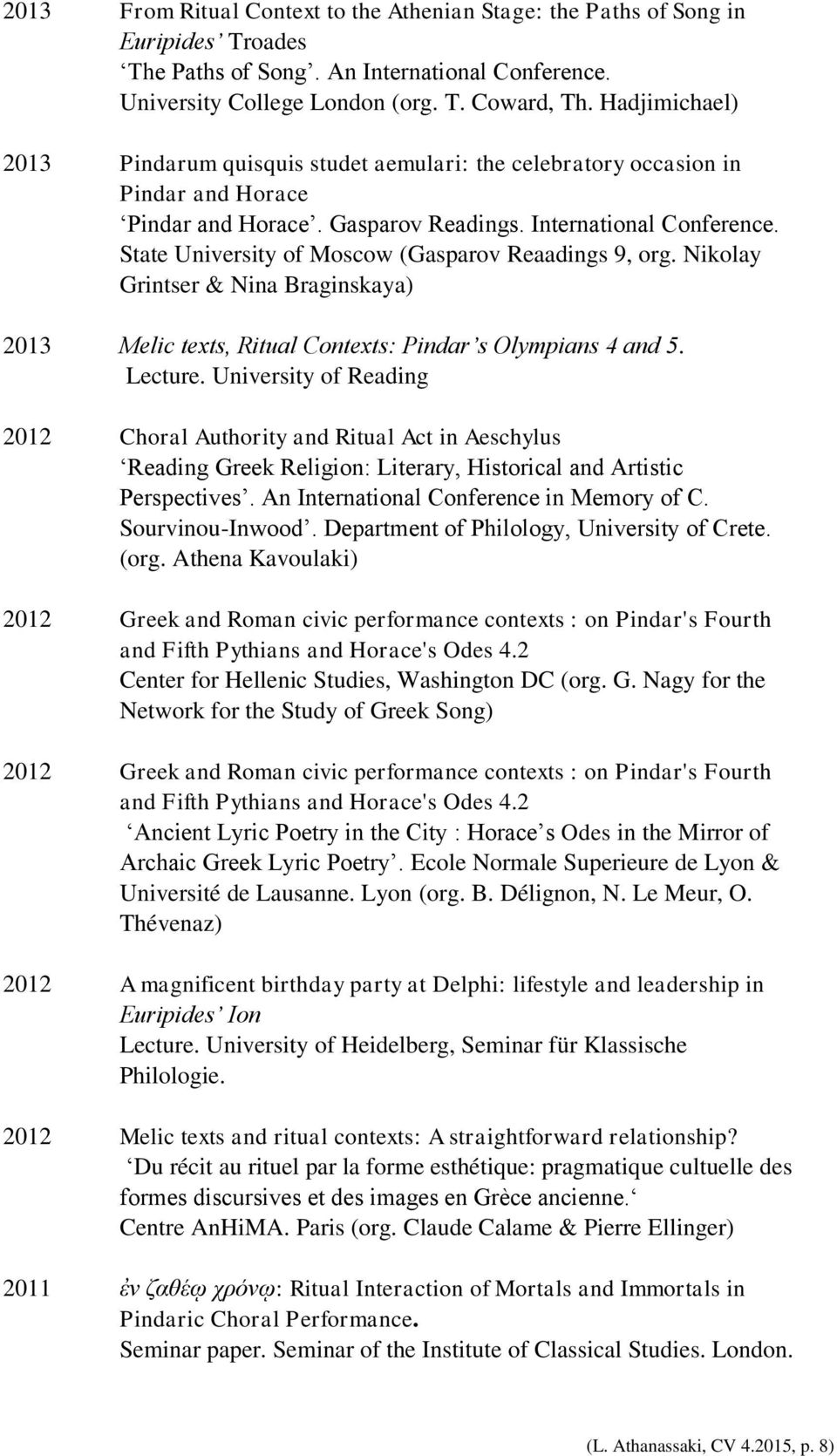 International Conference. State University of Moscow (Gasparov Reaadings 9, org. Nikolay Grintser & Nina Braginskaya) Melic texts, Ritual Contexts: Pindar s Olympians 4 and 5. Lecture.