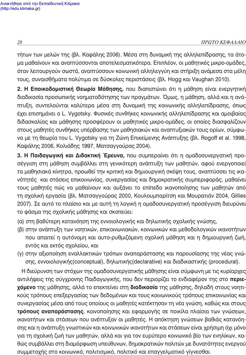 Hogg και Vaughan 2010). 2. Η Εποικοδομιστική Θεωρία Μάθησης, που διαπιστώνει ότι η μάθηση είναι ενεργητική διαδικασία προσωπικής νοηματοδότησης των πραγμάτων.
