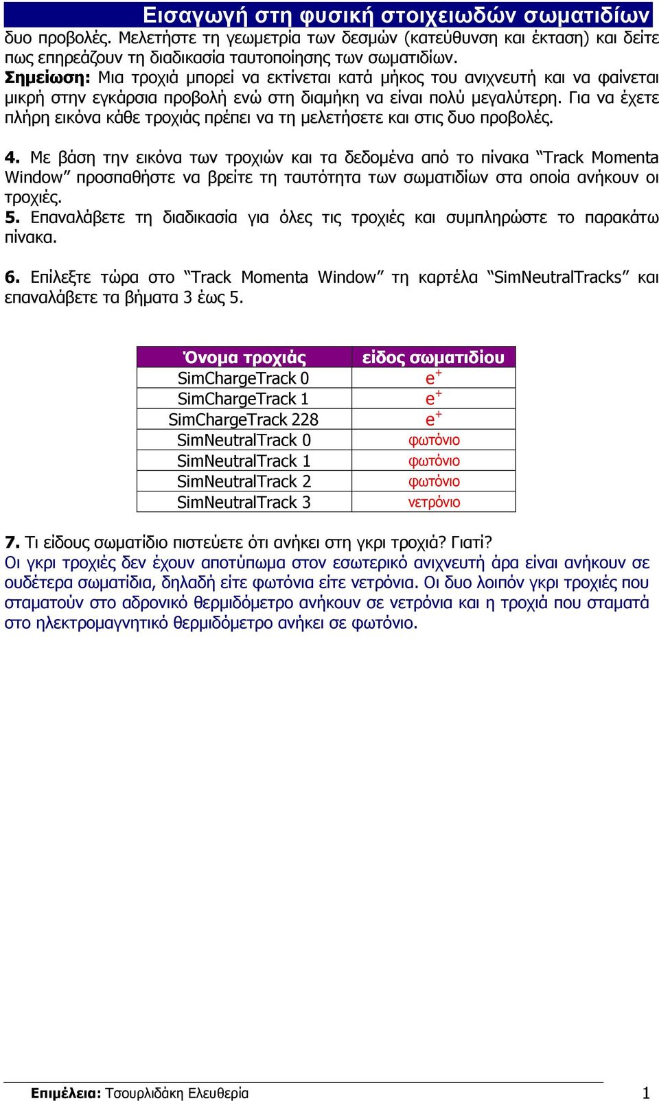 Για να έχετε πλήρη εικόνα κάθε τροχιάς πρέπει να τη μελετήσετε και στις δυο προβολές. 4.