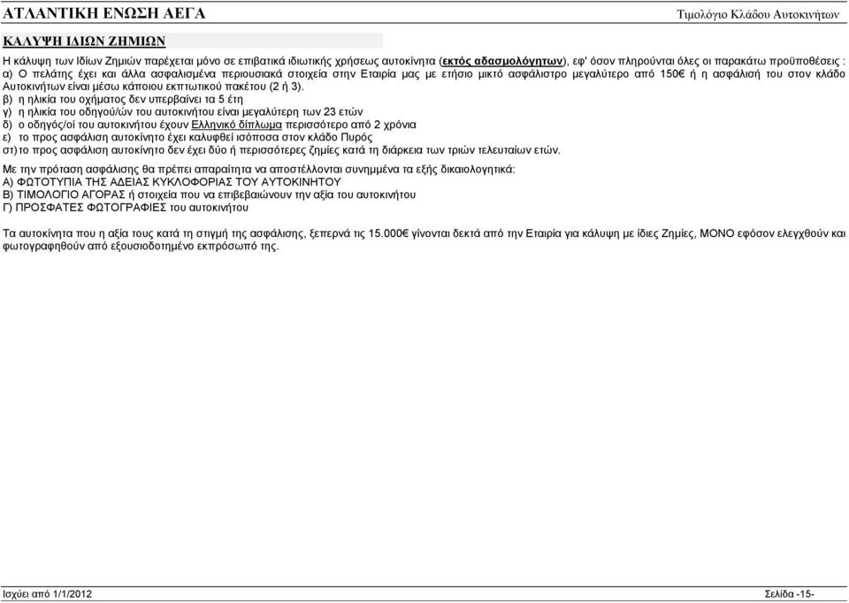 β) η ηλικία του οχήματος δεν υπερβαίνει τα 5 έτη γ) η ηλικία του οδηγού/ών του αυτοκινήτου είναι μεγαλύτερη των 23 ετών δ) ο οδηγός/οί του αυτοκινήτου έχουν Ελληνικό δίπλωμα περισσότερο από 2 χρόνια