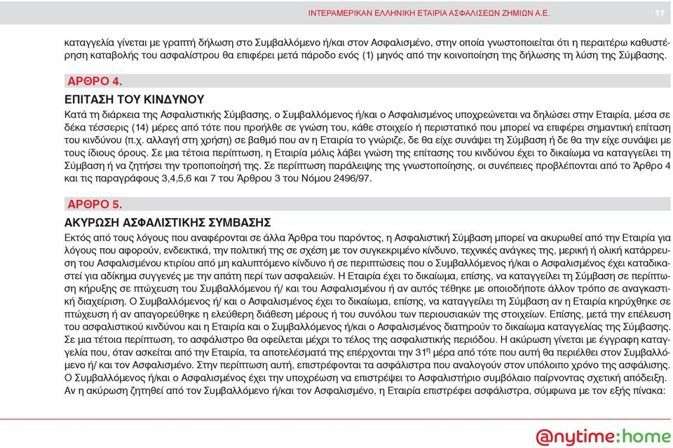 ΕΠΙΤΑΣΗ ΤΟΥ ΚΙΝΔΥΝΟΥ Κατά τη διάρκεια της Ασφαλιστικής Σύμβασης, ο Συμβαλλόμενος ή/και ο Ασφαλισμένος υποχρεώνεται να δηλώσει στην Εταιρία, μέσα σε δέκα τέσσερις (14) μέρες από τότε που προήλθε σε