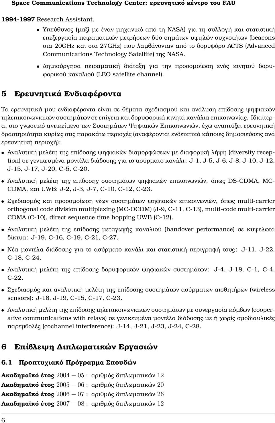 δορυϕόρο ACTS (Advanced Communications Technology Satellite) της NASA. ηµιούργησα πειραµατική διάταξη για την προσοµοίωση ενός κινητού δορυφορικού καναλιού (LEO satellite channel).