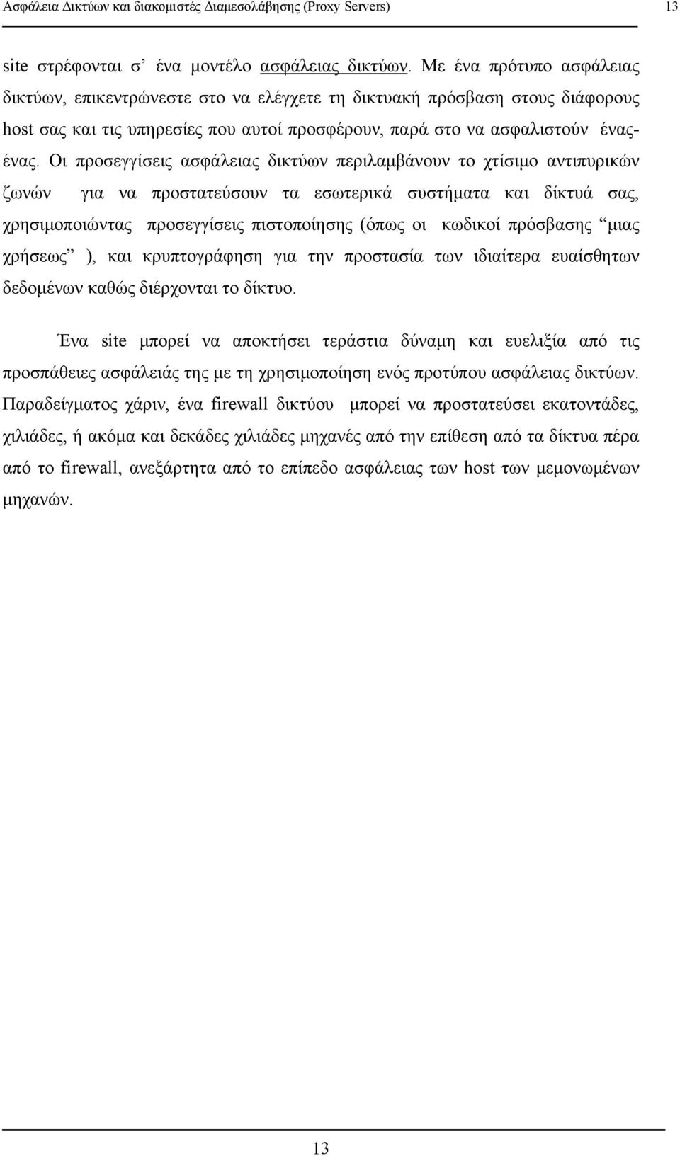 Οι προσεγγίσεις ασφάλειας δικτύων περιλαμβάνουν το χτίσιμο αντιπυρικών ζωνών για να προστατεύσουν τα εσωτερικά συστήματα και δίκτυά σας, χρησιμοποιώντας προσεγγίσεις πιστοποίησης (όπως οι κωδικοί