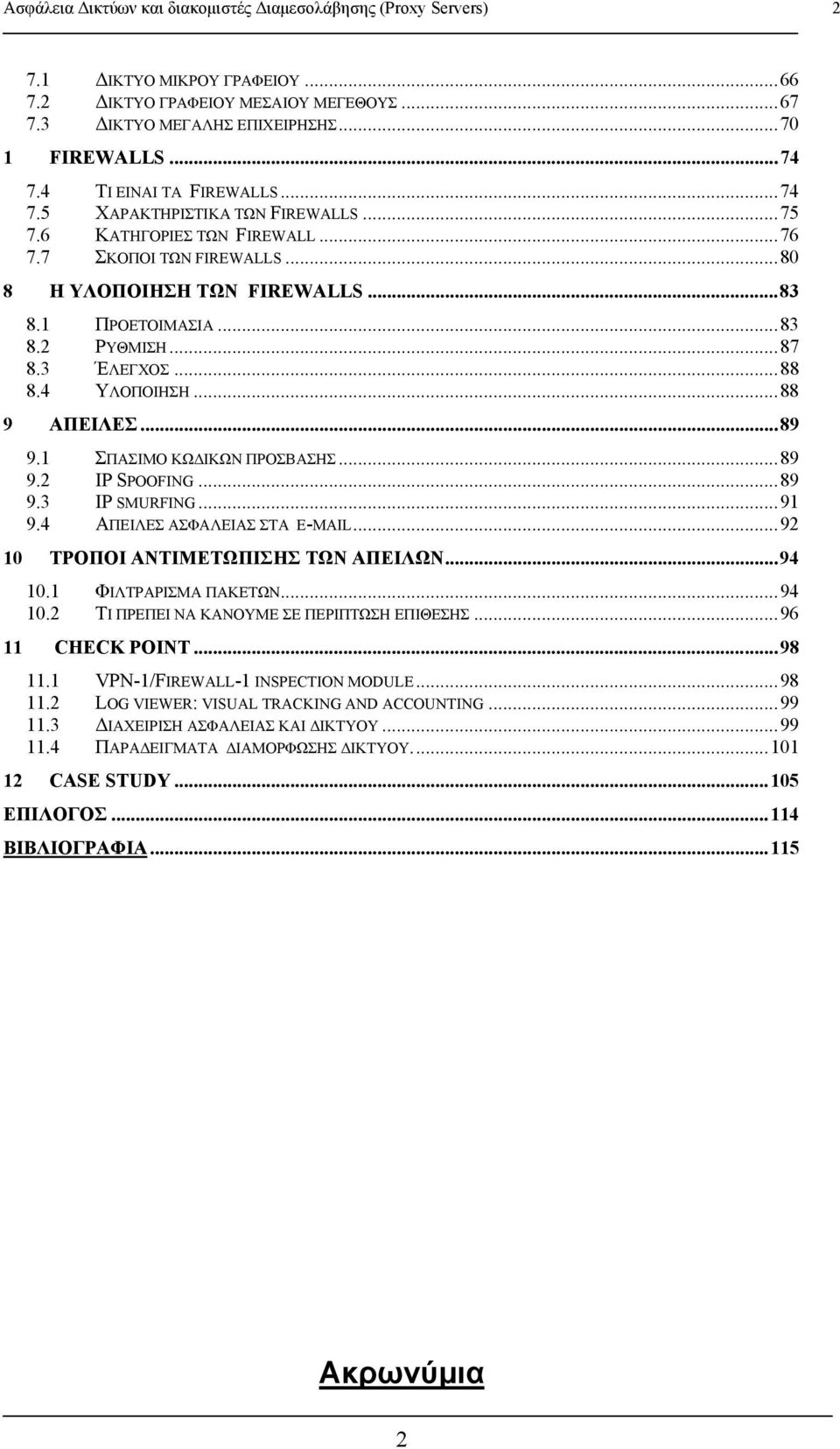 .. 87 8.3 ΈΛΕΓΧΟΣ... 88 8.4 ΥΛΟΠΟΙΗΣΗ... 88 9 ΑΠΕΙΛΕΣ... 89 9.1 ΣΠΑΣΙΜΟ ΚΩΔΙΚΩΝ ΠΡΟΣΒΑΣΗΣ... 89 9.2 IP SPOOFING... 89 9.3 IP SMURFING... 91 9.4 ΑΠΕΙΛΕΣ ΑΣΦΑΛΕΙΑΣ ΣΤΑ E-MAIL.