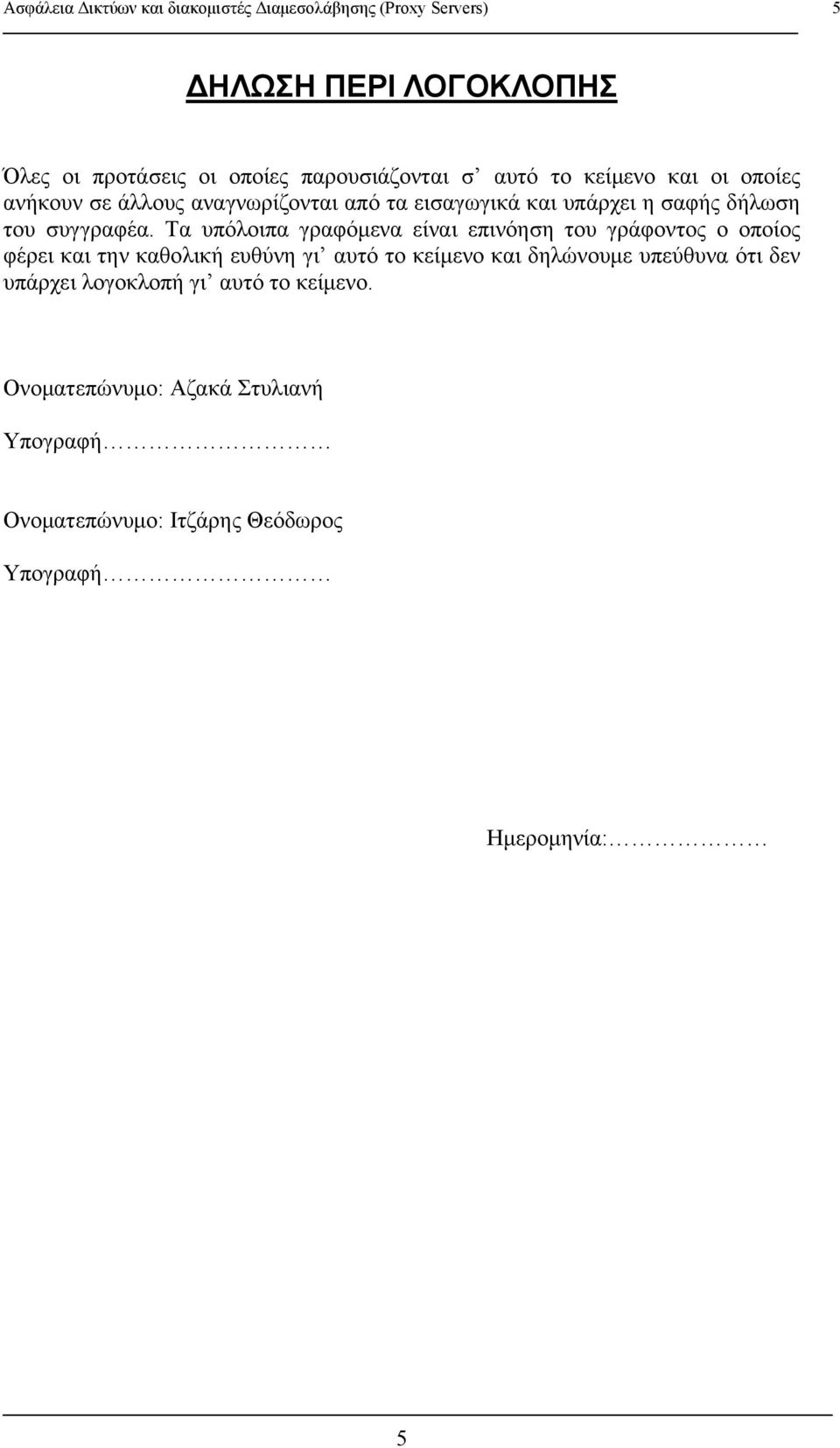 Τα υπόλοιπα γραφόμενα είναι επινόηση του γράφοντος ο οποίος φέρει και την καθολική ευθύνη γι αυτό το κείμενο και δηλώνουμε υπεύθυνα