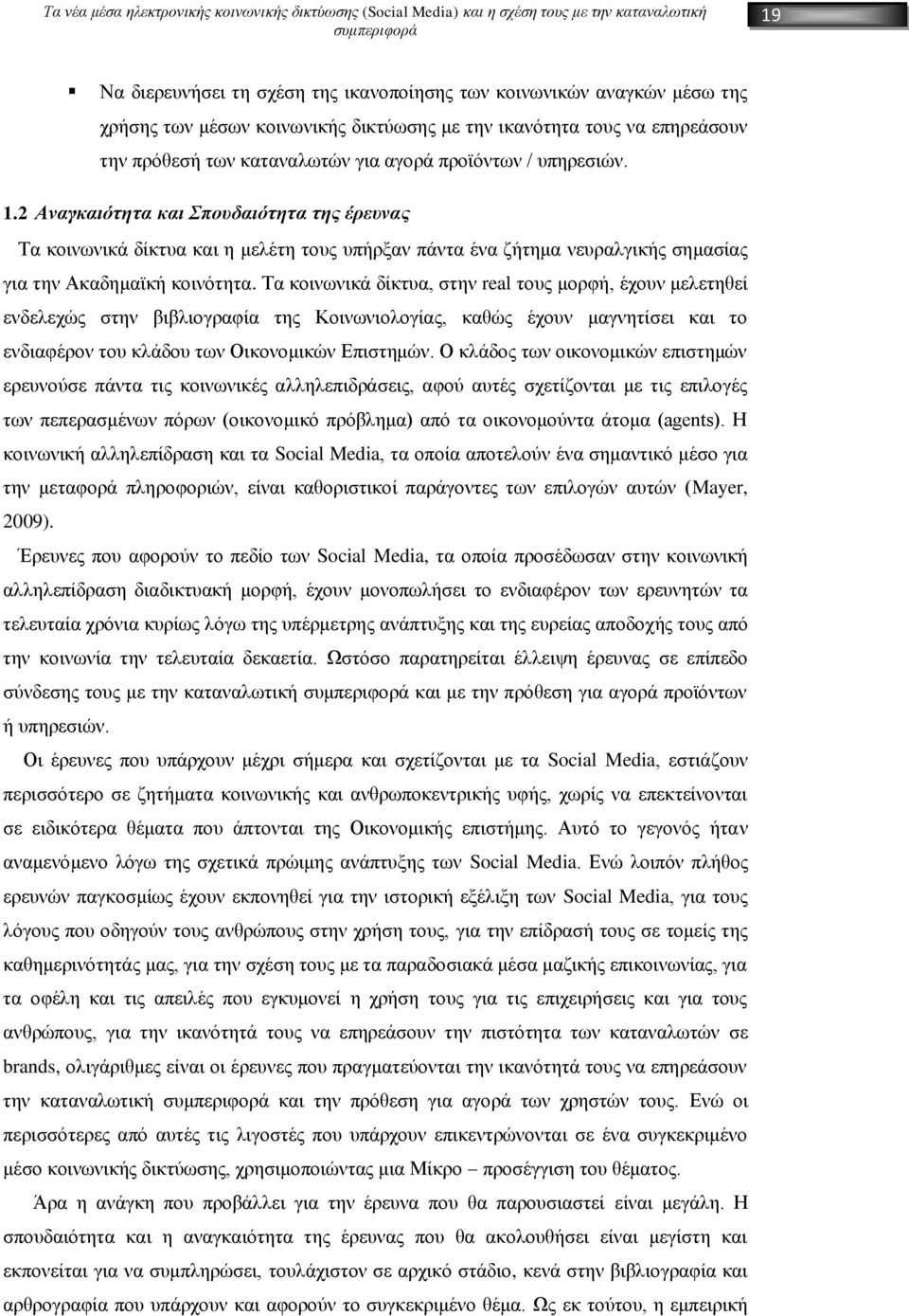 Τα κοινωνικά δίκτυα, στην real τους μορφή, έχουν μελετηθεί ενδελεχώς στην βιβλιογραφία της Κοινωνιολογίας, καθώς έχουν μαγνητίσει και το ενδιαφέρον του κλάδου των Οικονομικών Επιστημών.