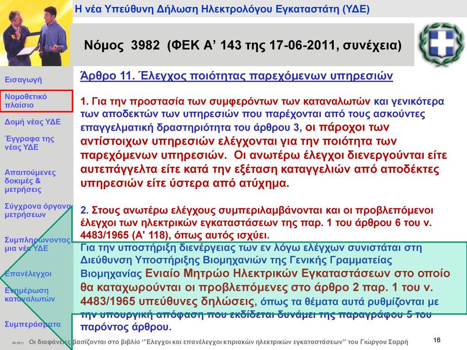 ειέγρνληαη γηα ηελ πνηφηεηα ησλ παξερφκελσλ ππεξεζηψλ. Οη αλσηέξσ έιεγρνη δηελεξγνχληαη είηε απηεπάγγειηα είηε θαηά ηελ εμέηαζε θαηαγγειηψλ απφ απνδέθηεο ππεξεζηψλ είηε χζηεξα απφ αηχρεκα. 2.