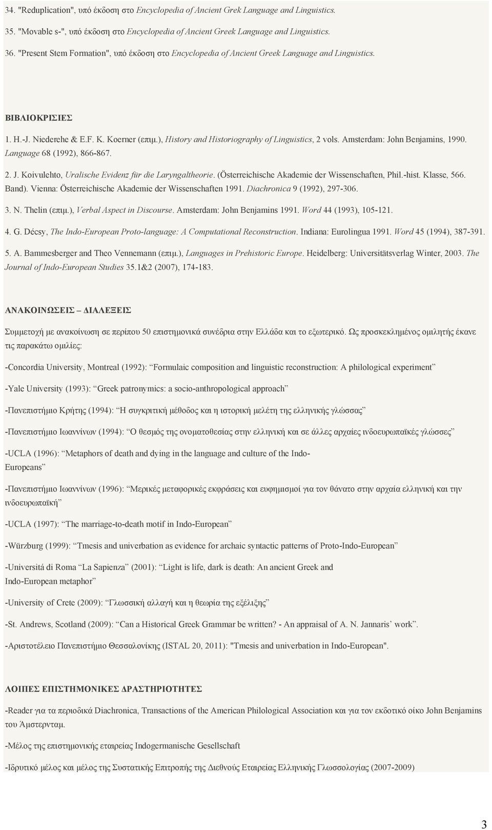 ), History and Historiography of Linguistics, 2 vols. Amsterdam: John Benjamins, 1990. Language 68 (1992), 866-867. 2. J. Koivulehto, Uralische Evidenz für die Laryngaltheorie.