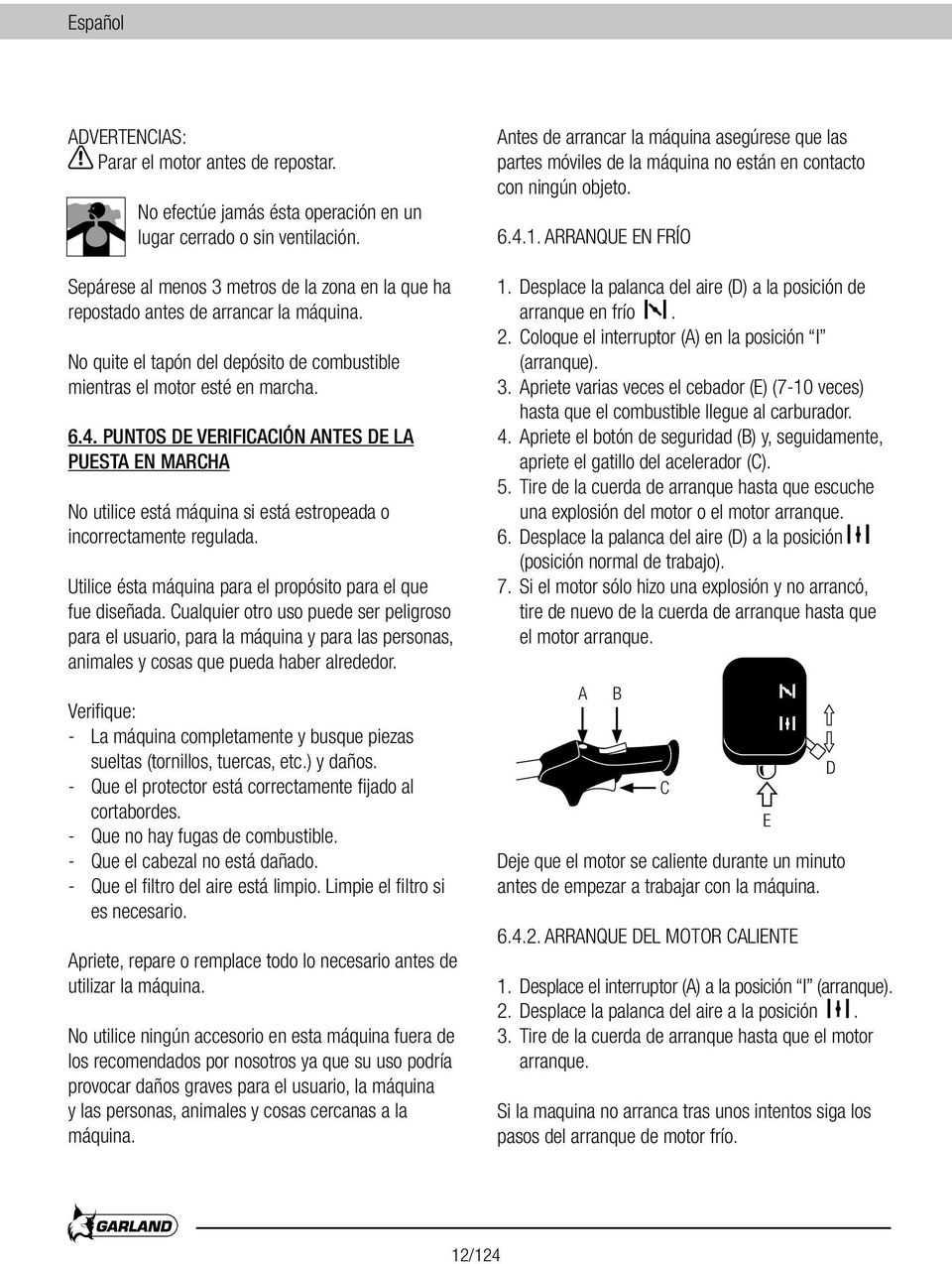 PUNTOS DE VERIFICACIÓN ANTES DE LA PUESTA EN MARCHA No utilice está máquina si está estropeada o incorrectamente regulada. Utilice ésta máquina para el propósito para el que fue diseñada.