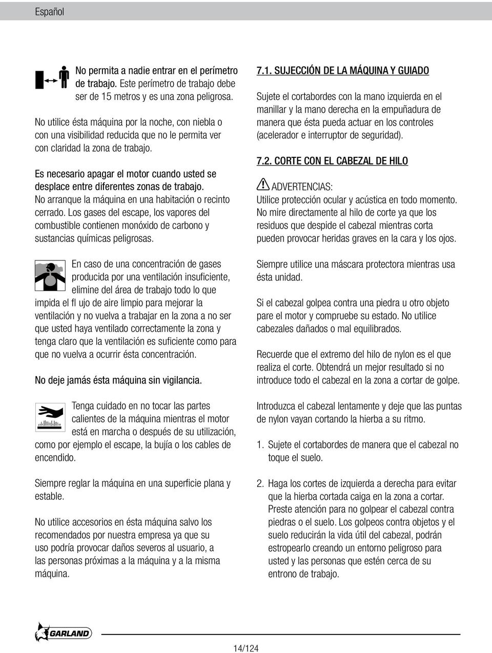 Es necesario apagar el motor cuando usted se desplace entre diferentes zonas de trabajo. No arranque la máquina en una habitación o recinto cerrado.