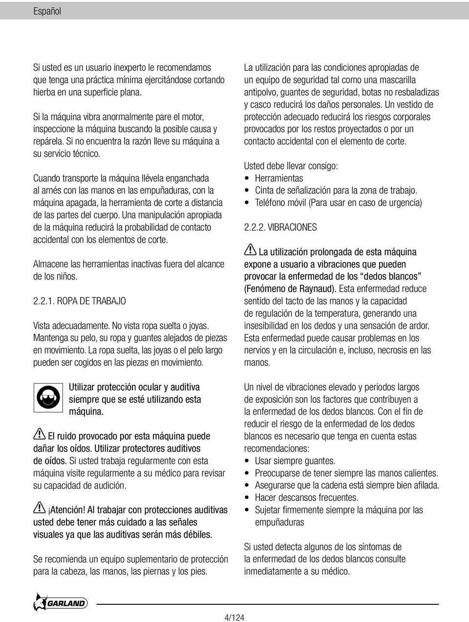 Cuando transporte la máquina llévela enganchada al arnés con las manos en las empuñaduras, con la máquina apagada, la herramienta de corte a distancia de las partes del cuerpo.