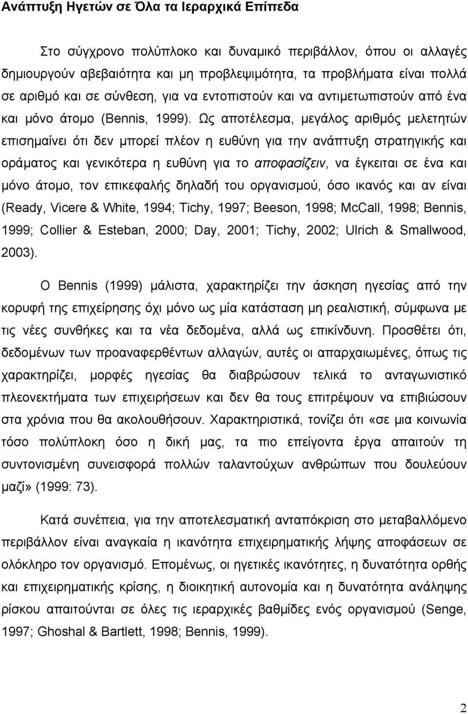 Ως αποτέλεσμα, μεγάλος αριθμός μελετητών επισημαίνει ότι δεν μπορεί πλέον η ευθύνη για την ανάπτυξη στρατηγικής και οράματος και γενικότερα η ευθύνη για το αποφασίζειν, να έγκειται σε ένα και μόνο