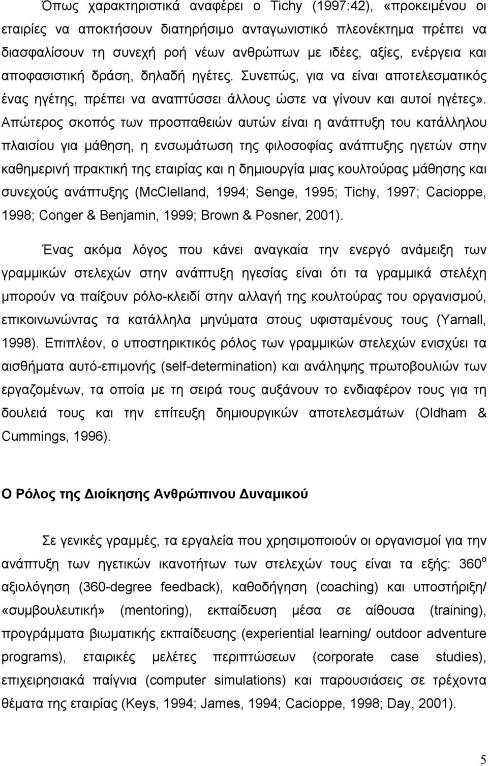 Απώτερος σκοπός των προσπαθειών αυτών είναι η ανάπτυξη του κατάλληλου πλαισίου για μάθηση, η ενσωμάτωση της φιλοσοφίας ανάπτυξης ηγετών στην καθημερινή πρακτική της εταιρίας και η δημιουργία μιας
