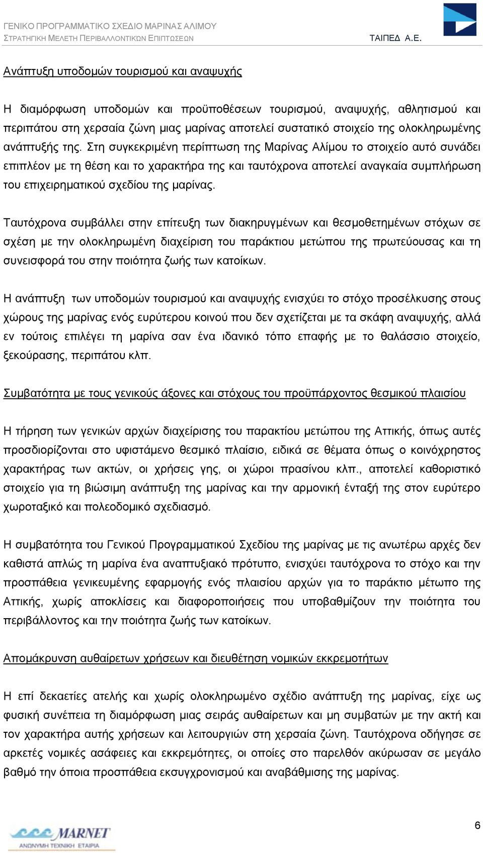 Στη συγκεκριμένη περίπτωση της Μαρίνας Αλίμου το στοιχείο αυτό συνάδει επιπλέον με τη θέση και το χαρακτήρα της και ταυτόχρονα αποτελεί αναγκαία συμπλήρωση του επιχειρηματικού σχεδίου της μαρίνας.