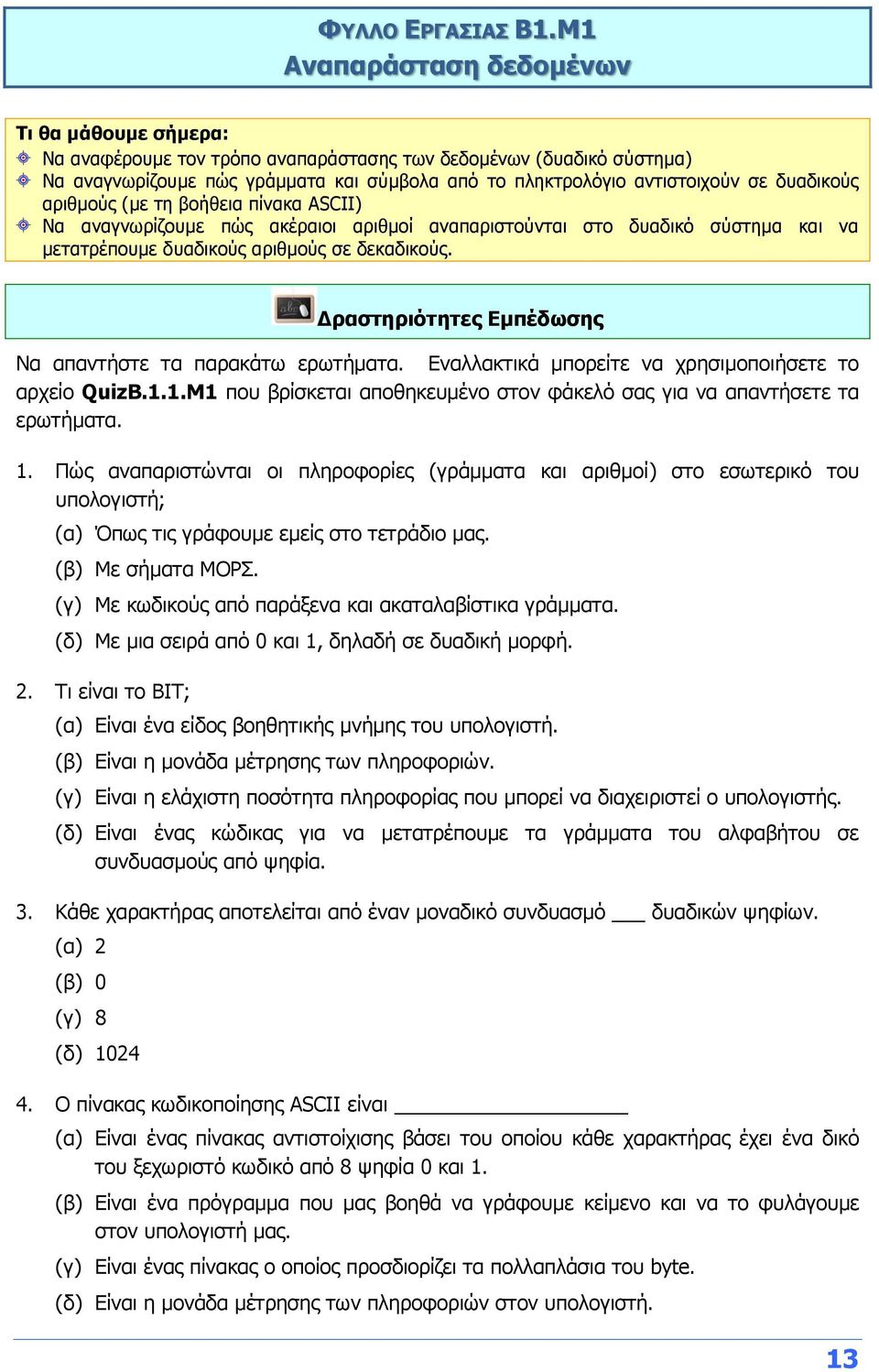 δυαδικούς αριθμούς (με τη βοήθεια πίνακα ASCII) Να αναγνωρίζουμε πώς ακέραιοι αριθμοί αναπαριστούνται στο δυαδικό σύστημα και να μετατρέπουμε δυαδικούς αριθμούς σε δεκαδικούς.